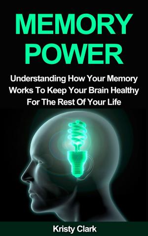 Book cover of Memory Power: Understanding How Your Memory Works To Keep Your Brain Healthy For The Rest Of Your Life.