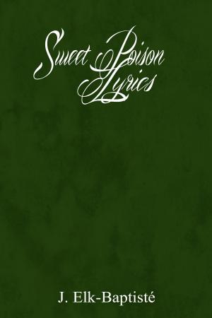 Cover of the book Sweet Poison Lyrics by J. Elk-Baptisté