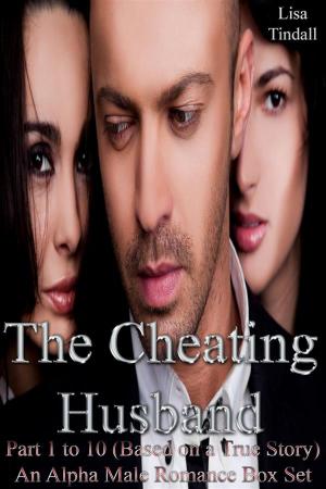 bigCover of the book The Cheating Husband Part 1 to 10 (Based on a True Story) An Alpha Male Romance Box Set by 