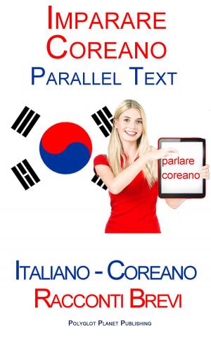 bigCover of the book Imparare Coreano - Parallel Text (Italiano - Coreano) Racconti Brevi by 