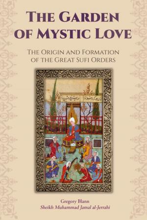 Cover of The Garden of Mystic Love: Volume I: The Origin and Formation of the Great Sufi Orders