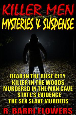 Book cover of Killer Men Mysteries & Suspense 5-Book Bundle: Dead in the Rose City\Killer in The Woods\Murdered in the Man Cave\State's Evidence\The Sex Slave Murders