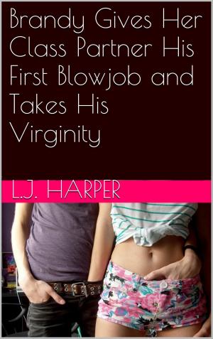 Cover of the book Brandy Gives Her Class Partner His First Blow Job and Takes His Virginity by L.J. Harper