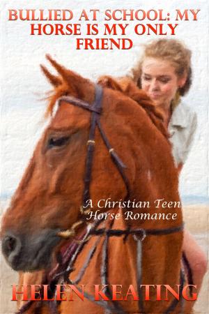 Book cover of Bullied At School: My Horse Is My Only Friend (A Christian Teen Horse Romance)