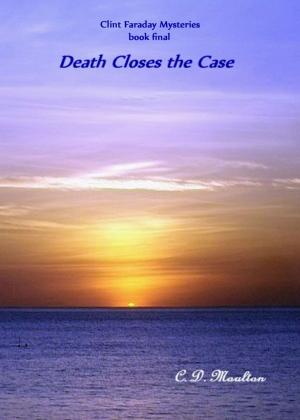 Cover of the book Clint Faraday Mysteries Book Final: Death Closes the Case by CD Moulton