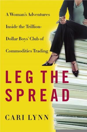 Book cover of Leg the Spread: Adventures Inside the Trillion-Dollar Boys' Club of Commodities Trading