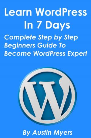 Cover of the book Learn WordPress In 7 Days: Complete Step by Step Beginners Guide To Become WordPress Expert by Sophia Moore