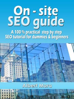 Book cover of On-site SEO Guide: A 100% Practical Step By Step SEO Tutorial For Dummies & Beginners