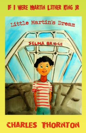 Cover of the book If I Were Martin Luther King Jr.: Little Martin's Dream by Melissa Wathington