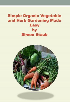 Book cover of Simple Organic Vegetable and Herb Gardening made Easy