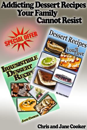 Book cover of Addicting Dessert Recipes Your Family Cannot Resist
