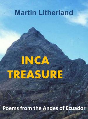 Cover of the book Inca Treasure: Poems from the Andes of Ecuador by Martin Litherland