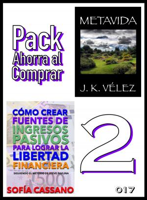 Cover of the book Pack Ahorra al Comprar 2: nº 017: Cómo crear fuentes de ingresos pasivos para lograr la libertad financiera & Metavida by Elena Larreal, J. K. Vélez