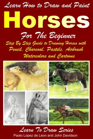 Cover of the book Learn How to Draw and Paint Horses for Beginners by Nancy Shokey, Wilhelm Tan