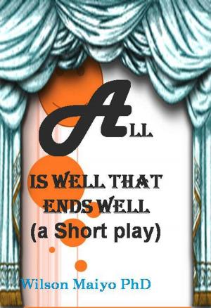 Cover of the book All Is Well That Ends Well (A Short Play) by Eyeconik