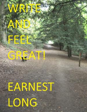 Cover of the book Write and Feel Great! by Earnest Long