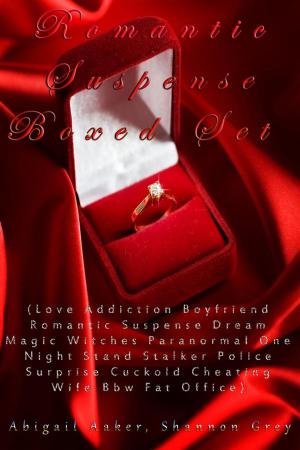Cover of the book Romantic Suspense Boxed Set (Love Addiction Boyfriend Romantic Suspense Dream Magic Witches Paranormal One Night Stand Stalker Police Surprise Cuckold Cheating Wife Bbw Fat Office) by Abigail Aaker, Adele Brown