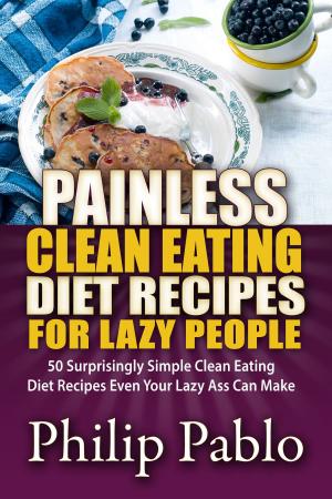 Cover of the book Painless Clean Eating Diet Recipes For Lazy People: 50 Simple Clean Eating Diet Recipes Even Your Lazy Ass Can Make by Betty Johnson