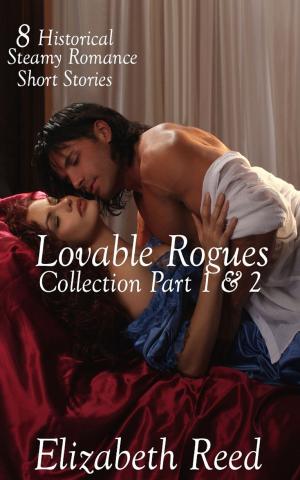 Cover of the book Lovable Rogues Collection Part 1 & 2: 8 Historical Steamy Romance Short Stories by Elizabeth Reed