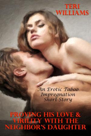 Cover of the book Proving His Love & Virility With The Neighbor’s Daughter (An Erotic Taboo Impregnation Short Story) by Victoria Otto