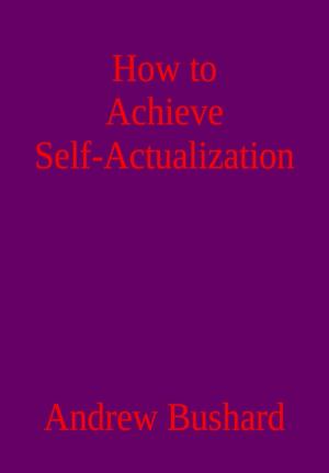 Cover of the book How to Achieve Self-Actualization by Andrew Bushard