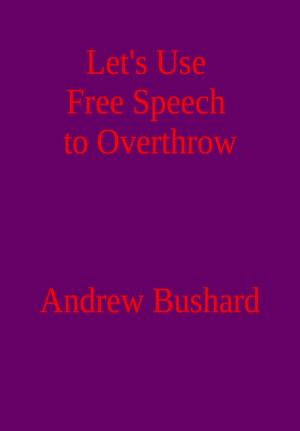 Cover of the book Let's Use Free Speech to Overthrow by Andrew Smith