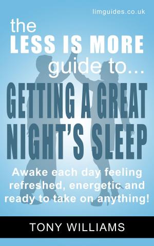 Cover of the book Getting a Great Night's Sleep: awake each day feeling refreshed, energetic and ready to take on anything! by Marcia Riley
