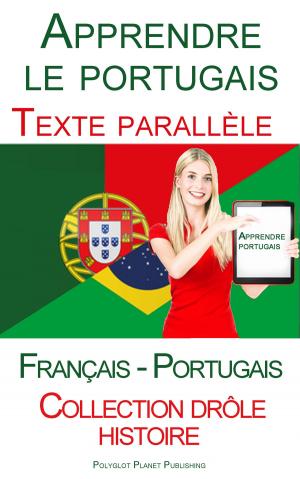 Cover of the book Apprendre le portugais - Texte parallèle (Français - Portugais) Collection drôle histoire by Polyglot Planet Publishing