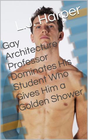 Cover of the book Gay Architecture Professor Dominates His Student Who Gives Him a Golden Shower by L.J. Harper