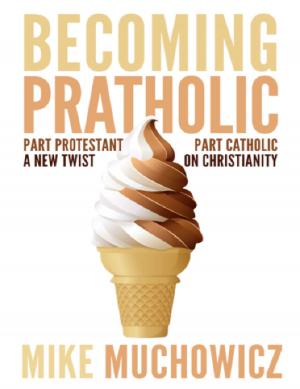 Cover of the book Becoming Pratholic: Part Protestant, Part Catholic. A New Twist on Christianity by Anne Kaestner