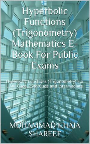 Cover of the book Hyperbolic Functions (Trigonometry) Mathematics E-Book For Public Exams by Mohmmad Khaja Shareef