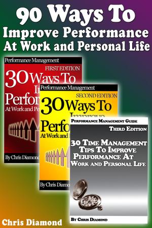 Cover of the book 90 Ways To Improve Performance At Work and Personal Life by Chris Diamond