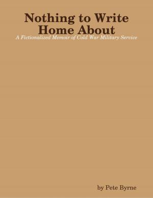 Cover of the book Nothing to Write Home About - A Fictionalized Memoir of Cold War Military Service by Loren A. Olson, MD, Jack Drescher, MD