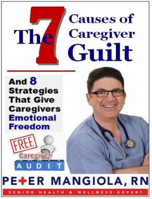 Cover of the book The 7 Causes of Caregiver Guilt by Michael P. Earney