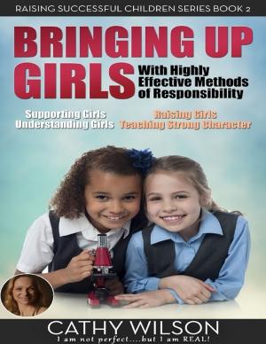Book cover of Bringing Up Girls: Supporting Girls, Understanding Girls, Raising Girls, Teaching Strong Character