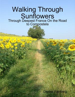 Cover of the book Walking Through Sunflowers: Through Deepest France On the Road to Compostela by Stephen Elder