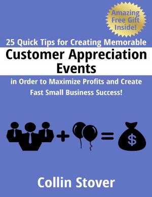 Cover of the book 25 Quick Tips for Creating Memorable Customer Appreciation Events In Order to Maximize Profits and Create Fast Small Business Success! by Ian Shimwell