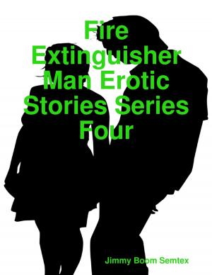 Cover of the book Fire Extinguisher Man Erotic Stories Series Four by Rod Polo