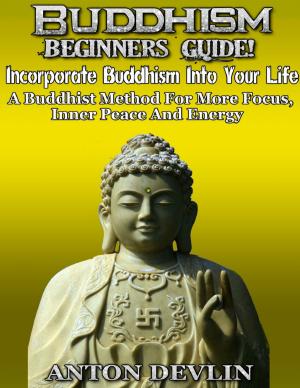Cover of the book Buddhism Beginner's Guide: Incorporate Buddhism Into Your Life by Isidora Vey