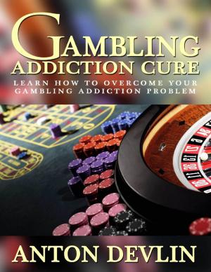 Cover of the book Gambling Addiction Cure: Learn How to Overcome Your Gambling Addiction Problem by Christine Bridson-Jones