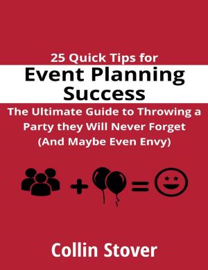 Cover of the book 25 Quick Tips for Event Planning Success: the Ultimate Guide to Throwing a Party They Will Never Forget (and Maybe Even Envy)! by Frank McManus