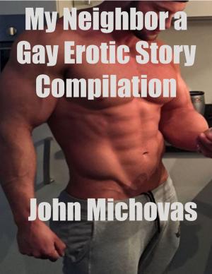 Cover of the book My Neighbor a Gay Erotic Story Compilation by William Wilson