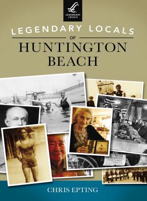Cover of the book Legendary Locals of Huntington Beach by Kyle M. Page, Anderson Falls Heritage Society