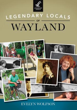 Cover of the book Legendary Locals of Wayland by Edward J. Russo, Curtis R. Mann, Melinda L. Garvert