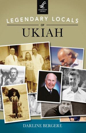 Cover of the book Legendary Locals of Ukiah by Curtis Mann, Melinda Garvert