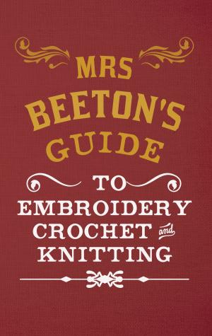 Cover of the book Mrs Beeton's Guide to Embroidery, Crochet & Knitting by David Paul
