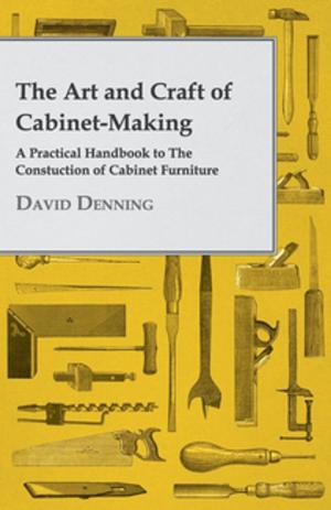 bigCover of the book The Art and Craft of Cabinet-Making - A Practical Handbook to The Constuction of Cabinet Furniture by 