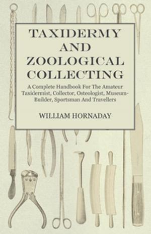 Cover of the book Taxidermy and Zoological Collecting - A Complete Handbook for the Amateur Taxidermist, Collector, Osteologist, Museum-Builder, Sportsman and Travellers by F. Marion Crawford