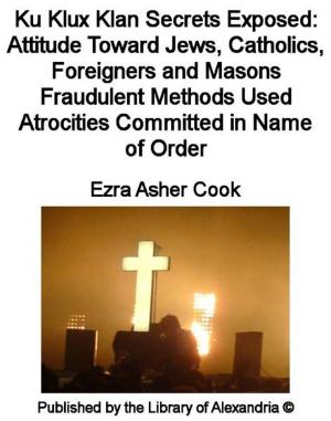Cover of the book Ku Klux Klan Secrets Exposed: Attitude Toward Jews, Catholics, Foreigners and Masons Fraudulent Methods Used Atrocities Committed in Name of Order by William Walker Atkinson