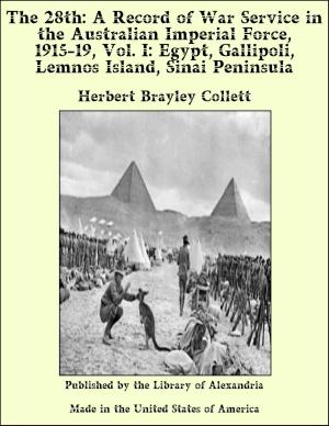 Cover of the book The 28th: A Record of War Service in The Australian Imperial Force, 1915-19, Vol. I: Egypt, Gallipoli, Lemnos Island, Sinai Peninsula by Calvin Elliott